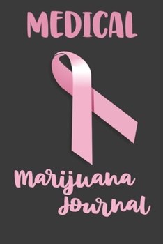 Medical Marijuana Journal: Cannabis Journal And Review Logbook For Breast Cancer Patients, 120 Pages, 6" x 9" Size