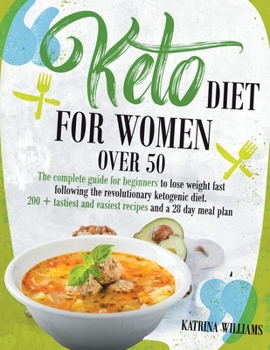 Paperback Keto Diet for Women Over 50: The Complete Guide for Beginners to Lose Weight Fast Following the Revolutionary Ketogenic Diet. 200+ Tastiest and Eas Book