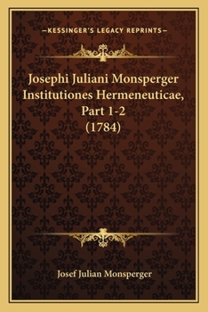 Paperback Josephi Juliani Monsperger Institutiones Hermeneuticae, Part 1-2 (1784) [Latin] Book