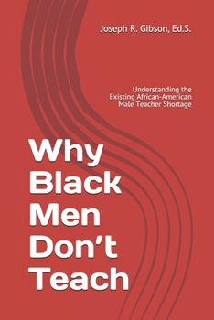 Paperback Why Black Men Don't Teach: Understanding the Existing African-American Male Teacher Shortage Book