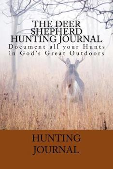 Paperback The Deer Shepherd Hunting Journal: Document all your Hunts in God's Great Outdoors Book