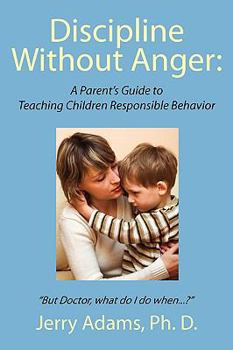 Paperback Discipline Without Anger: A Parent's Guide to Teaching Children Responsible Behavior: But Doctor, What Do I Do When...? Book