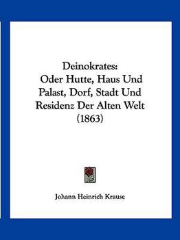 Paperback Deinokrates: Oder Hutte, Haus Und Palast, Dorf, Stadt Und Residenz Der Alten Welt (1863) [German] Book