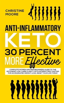 Paperback Anti-Inflammatory Keto 30 Percent More Effective: Complete Women and Men Beginners Guide to the Ketogenic Low-Carb Clarity with Intermittent Fasting f Book