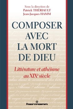 Composer avec la mort de Dieu: Littérature et athéisme au XIXe siècle
