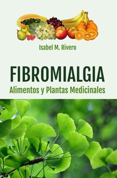 FIBROMIALGIA. Alimentos y Plantas Medicinales: Remedios complementarios y naturales. (Spanish Edition)