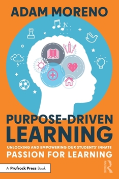 Paperback Purpose-Driven Learning: Unlocking and Empowering Our Students' Innate Passion for Learning Book