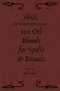 Paperback Bitchy Witchys Presents: 101 Oil Blends for Spells and Rituals Book