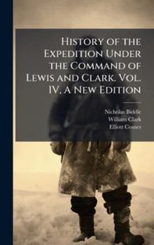 Hardcover History of the Expedition Under the Command of Lewis and Clark. Vol. IV, A New Edition Book