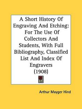 Paperback A Short History Of Engraving And Etching: For The Use Of Collectors And Students, With Full Bibliography, Classified List And Index Of Engravers (1908 Book