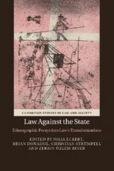 Law Against the State: Ethnographic Forays Into Law's Transformations - Book  of the Cambridge Studies in Law and Society