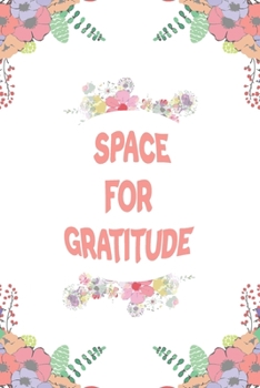 Space for Gratitude : 110 Days of Habits and Happy Planner, Self Care Flower Journal, Writing Journal Things I Am Grateful for, Affirmations, Happiness Gift