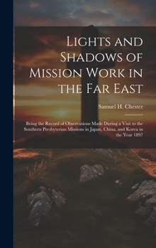 Lights and Shadows of Mission Work in the Far East: Being the Record of Observations Made During a Visit to the Southern Presbyterian Missions in Japan, China, and Korea in the Year 1897