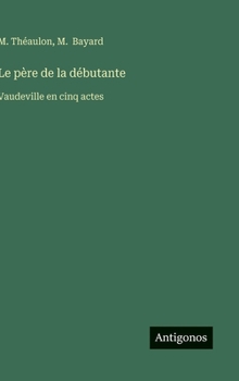 Hardcover Le père de la débutante: Vaudeville en cinq actes [French] Book
