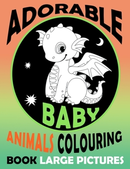 Adorable Baby Animals Colouring Book: Helps To Learn Patience For Young Children, Toddlers, Preschool Age