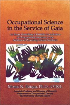 Paperback Occupational Science in the Service of Gaia: An Essay Describing a Possible Contribution of Occupational Scientists to the Solution of Prevailing Glob Book