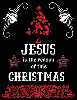 Jesus is the reason of this Christmas: Cute Merry Christmas and Happy New Year, Blank Lined Notebook,8.5x11 inches with 100 pages