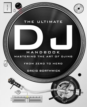 Paperback The Ultimate DJ Handbook: Mastering the Art of DJing: From Zero To Hero Book