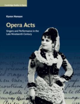 Opera Acts: Singers and Performance in the Late Nineteenth Century - Book  of the Cambridge Studies in Opera
