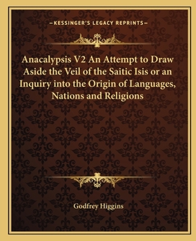 Paperback Anacalypsis V2 An Attempt to Draw Aside the Veil of the Saitic Isis or an Inquiry into the Origin of Languages, Nations and Religions Book