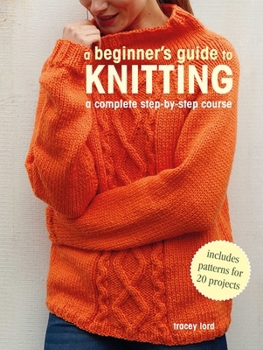 Paperback A Beginner's Guide to Knitting: A Complete Step-By-Step Course Book
