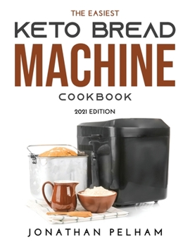 Paperback The Easiest Keto Bread Machine Cookbook: 2021 Edition Book
