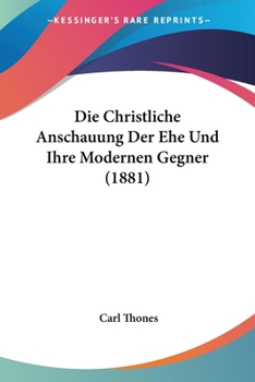 Paperback Die Christliche Anschauung Der Ehe Und Ihre Modernen Gegner (1881) [German] Book