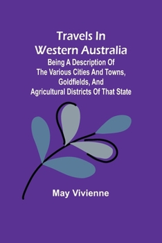 Paperback Travels in Western Australia being a description of the various cities and towns, goldfields, and agricultural districts of that state Book