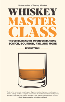 Hardcover Whiskey Master Class: The Ultimate Guide to Understanding Scotch, Bourbon, Rye, and More Book