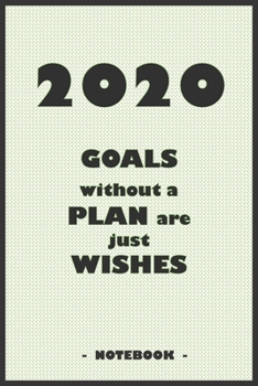 2020 GOALS whithout a PLAN are just WISHES - Notebook to write down your notes and organize your tasks for the year 2020: 6"x9" notebook with 110 blank lined pages