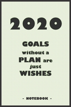2020 GOALS whithout a PLAN are just WISHES - Notebook to write down your notes and organize your tasks for the year 2020: 6"x9" notebook with 110 blank lined pages