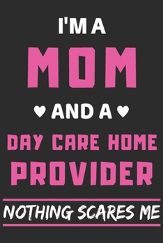I'm A Mom And A Day Care Home Provider Nothing Scares Me: lined notebook,funny gift for mothers