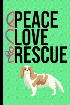 Paperback Peace Love Rescue: New Puppy Journal Dog Record Organizer and Pet Vet Information Cavalier King Charles Spaniel Rescue Dog Green Cover Book