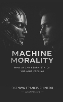 Paperback Machine Morality: How AI Can Learn Ethics without Feeling Book