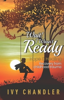 Paperback Wait! I Wasn't Ready: Hope & Healing Recovery from Childhood Trauma Book