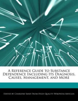 A Reference Guide to Substance Dependence Including Its Diagnosis, Causes, Management, and More