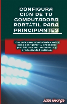 Paperback Configuración de tu Computadora Portátil para Principiantes: Una guía para principiantes sobre cómo configurar tu ordenador portátil para un rendimien [Spanish] Book