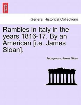 Paperback Rambles in Italy in the Years 1816-17. by an American [I.E. James Sloan]. Book