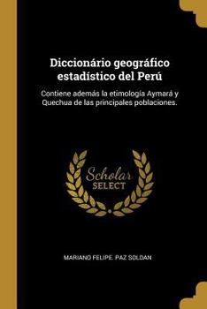 Paperback Diccionário geográfico estadístico del Perú: Contiene además la etimología Aymará y Quechua de las principales poblaciones. [Spanish] Book