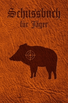 Schussbuch für Jäger: Jagdtagebuch für alle Jäger, Jägerinnen, Jagdpächter, Förster, Sportschützen. Perfekt als Geschenk oder Geschenkidee zum ... Wild, Softcover Lederoptik (German Edition)