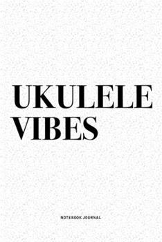 Ukulele Vibes: A 6x9 Inch Diary Notebook Journal With A Bold Text Font Slogan On A Matte Cover and 120 Blank Lined Pages Makes A Great Alternative To A Card