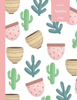 Dot Grid Notes 110 Pages: Cactus Floral Notebook for Professionals and Students, Teachers and Writers - Succulent Pattern -