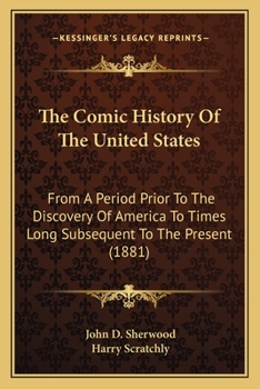 Paperback The Comic History Of The United States: From A Period Prior To The Discovery Of America To Times Long Subsequent To The Present (1881) Book