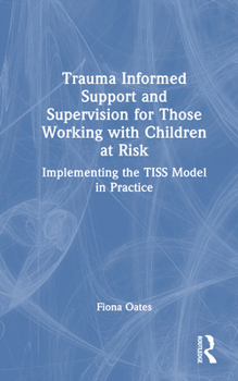 Hardcover Trauma Informed Support and Supervision for Those Working with Children at Risk: Implementing the Tiss Model in Practice Book