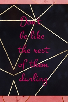 Don't Be Like The Rest Of Them Darling: Notebook Journal Composition Blank Lined Diary Notepad 120 Pages Paperback Gold Prism Classy