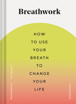 Hardcover Breathwork: How to Use Your Breath to Change Your Life (Breathing Techniques for Anxiety Relief and Stress, Breath Exercises for M Book