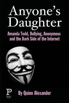 Paperback Anyone's Daughter: Amanda Todd, Bullying, Anonymous and the Dark Side of the Internet Book