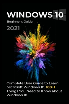 Paperback Windows 10: 2021 Complete User Guide to Learn Microsoft Windows 10. 100+1 Things you need to know about Windows 10 Book