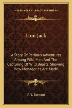 Paperback Lion Jack: A Story Of Perilous Adventures Among Wild Men And The Capturing Of Wild Beasts, Showing How Menageries Are Made Book
