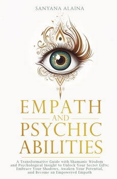 Paperback Empath and Psychic Abilities: A Transformative Guide with Shamanic Wisdom and Psychological Insight to Unlock Your Secret Gifts: Embrace Your Shadows, Book